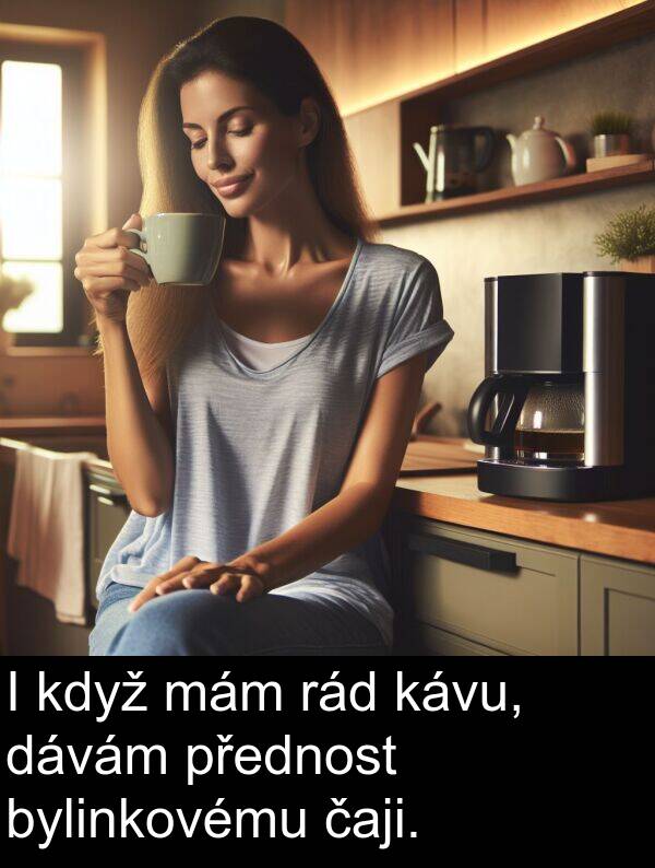 mám: I když mám rád kávu, dávám přednost bylinkovému čaji.