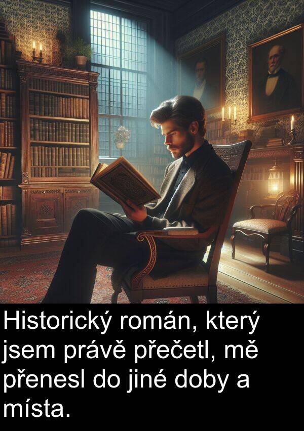 jiné: Historický román, který jsem právě přečetl, mě přenesl do jiné doby a místa.