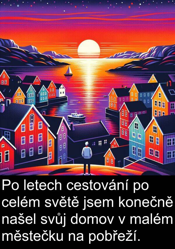 celém: Po letech cestování po celém světě jsem konečně našel svůj domov v malém městečku na pobřeží.