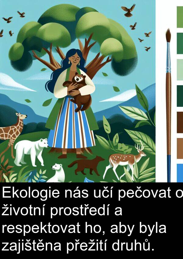 učí: Ekologie nás učí pečovat o životní prostředí a respektovat ho, aby byla zajištěna přežití druhů.