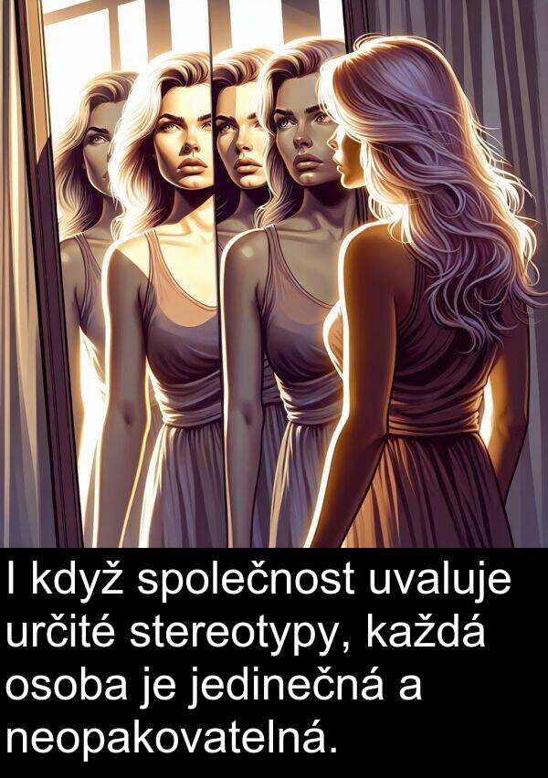 určité: I když společnost uvaluje určité stereotypy, každá osoba je jedinečná a neopakovatelná.