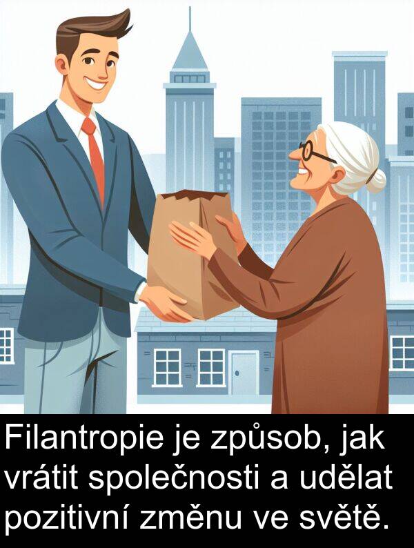 udělat: Filantropie je způsob, jak vrátit společnosti a udělat pozitivní změnu ve světě.