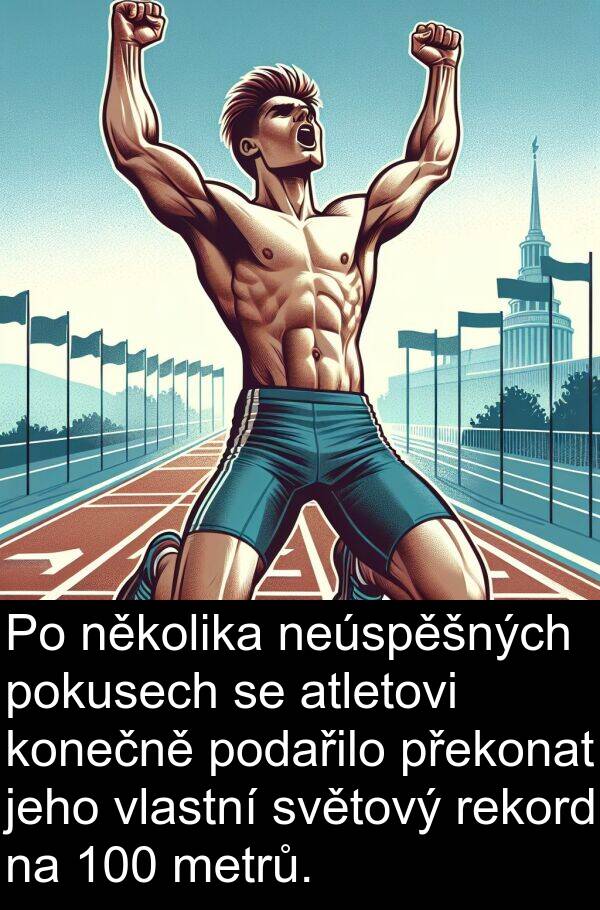 atletovi: Po několika neúspěšných pokusech se atletovi konečně podařilo překonat jeho vlastní světový rekord na 100 metrů.