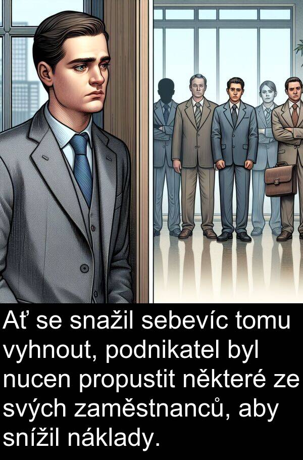 sebevíc: Ať se snažil sebevíc tomu vyhnout, podnikatel byl nucen propustit některé ze svých zaměstnanců, aby snížil náklady.