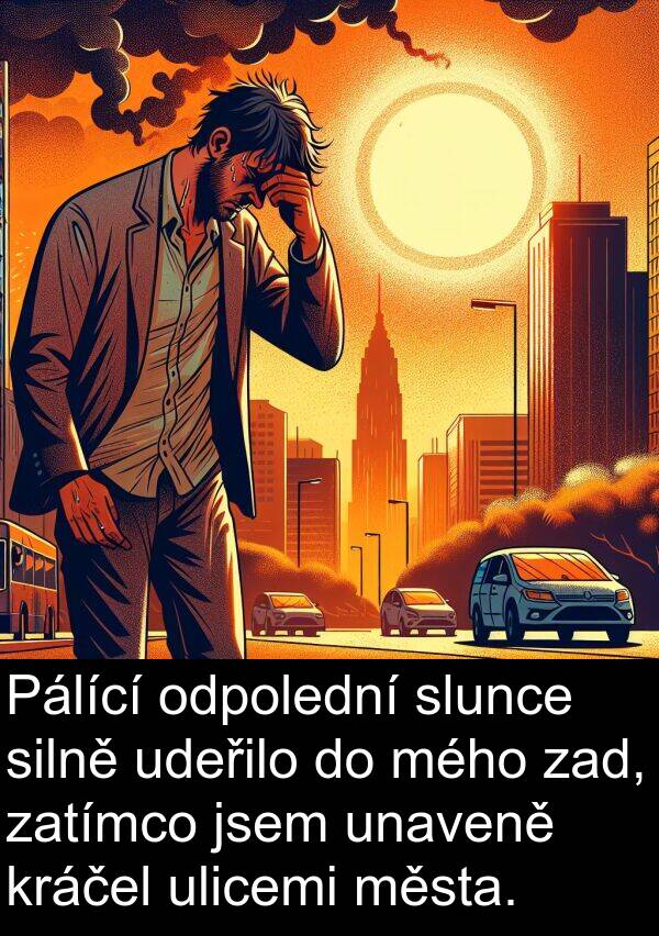 zad: Pálící odpolední slunce silně udeřilo do mého zad, zatímco jsem unaveně kráčel ulicemi města.
