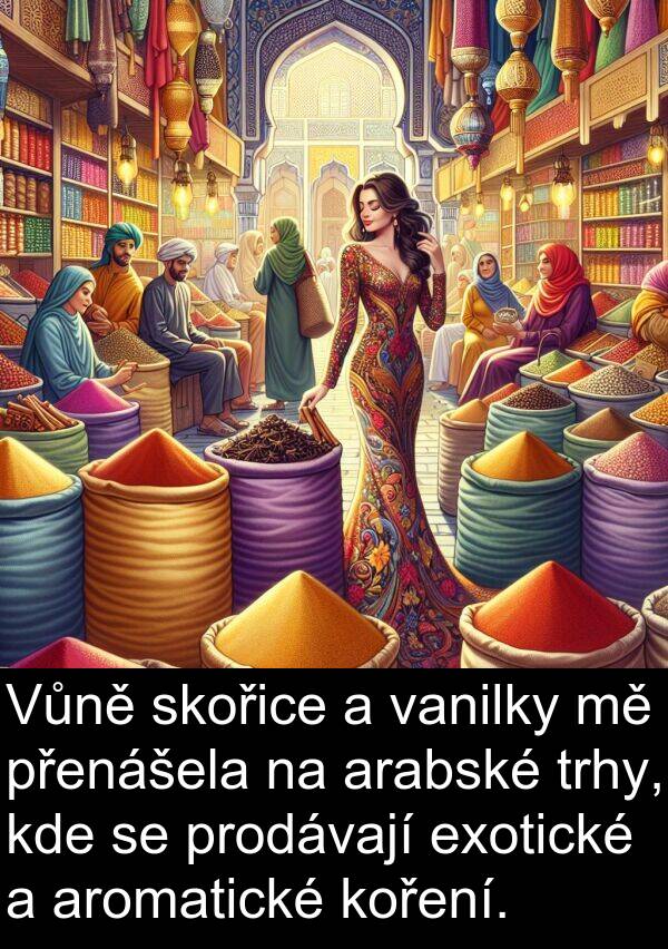 vanilky: Vůně skořice a vanilky mě přenášela na arabské trhy, kde se prodávají exotické a aromatické koření.