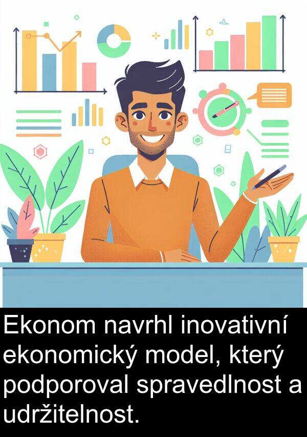 udržitelnost: Ekonom navrhl inovativní ekonomický model, který podporoval spravedlnost a udržitelnost.