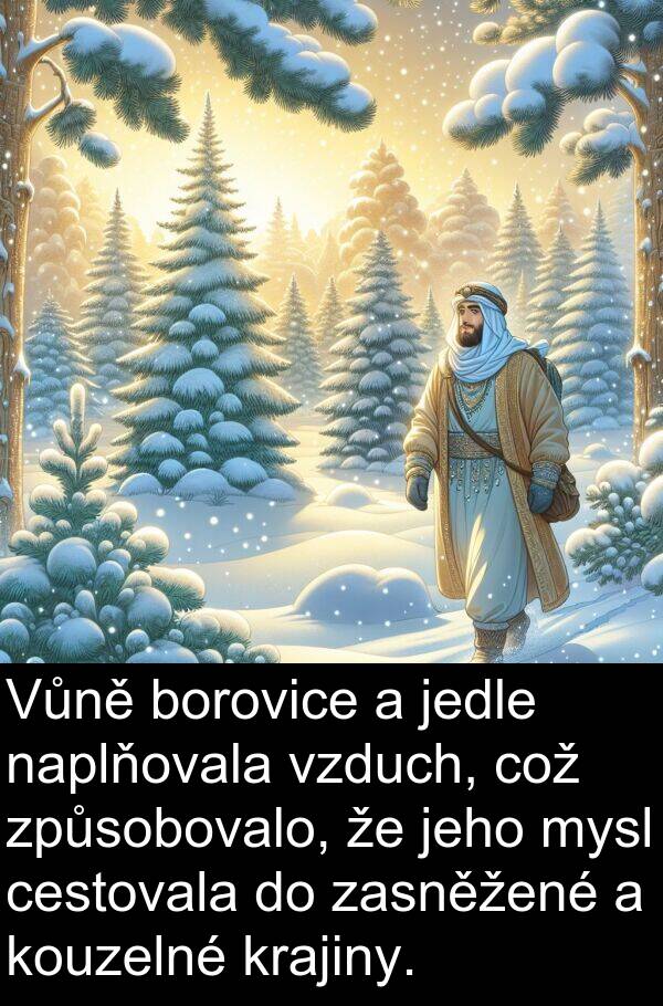 cestovala: Vůně borovice a jedle naplňovala vzduch, což způsobovalo, že jeho mysl cestovala do zasněžené a kouzelné krajiny.