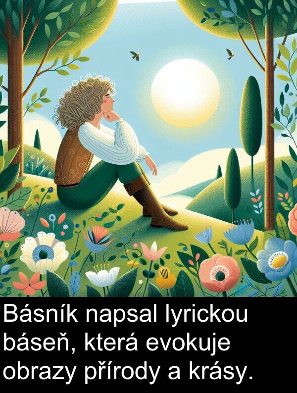 evokuje: Básník napsal lyrickou báseň, která evokuje obrazy přírody a krásy.