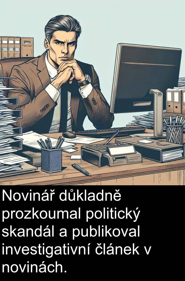 článek: Novinář důkladně prozkoumal politický skandál a publikoval investigativní článek v novinách.