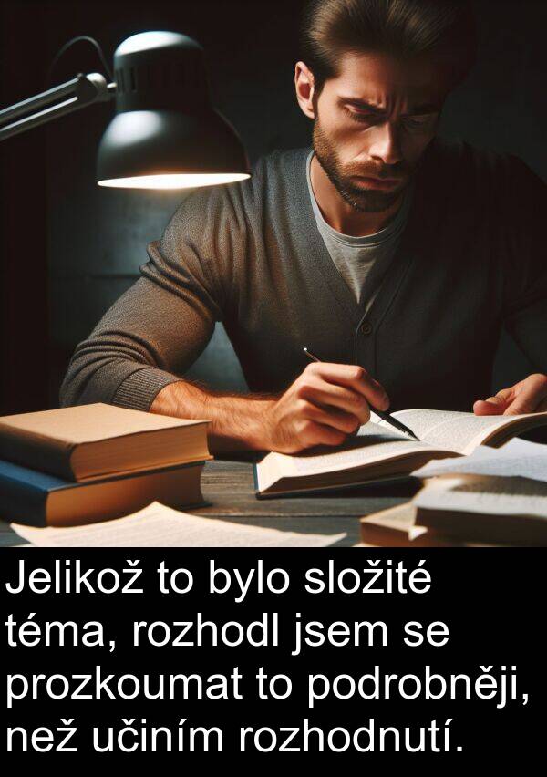 učiním: Jelikož to bylo složité téma, rozhodl jsem se prozkoumat to podrobněji, než učiním rozhodnutí.