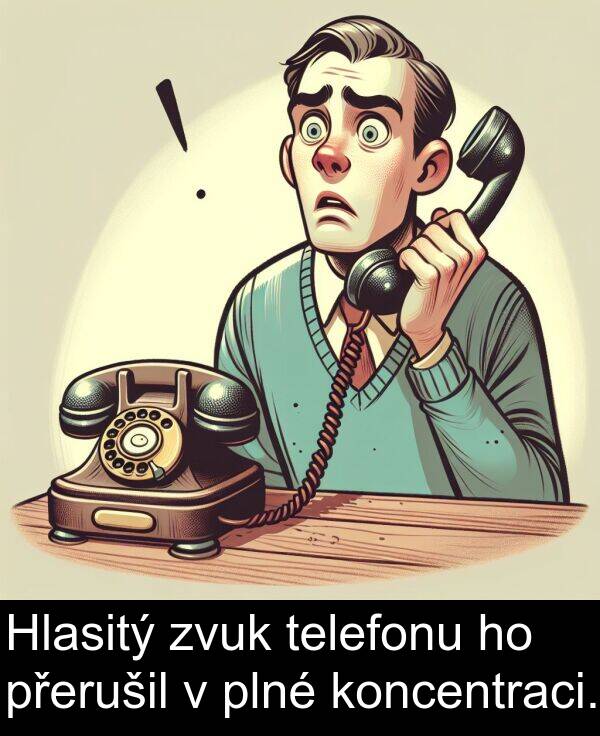 telefonu: Hlasitý zvuk telefonu ho přerušil v plné koncentraci.