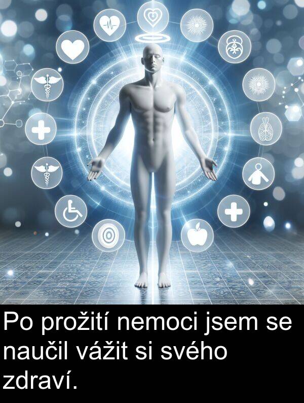 vážit: Po prožití nemoci jsem se naučil vážit si svého zdraví.