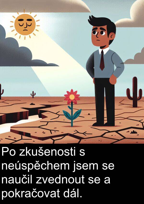 dál: Po zkušenosti s neúspěchem jsem se naučil zvednout se a pokračovat dál.