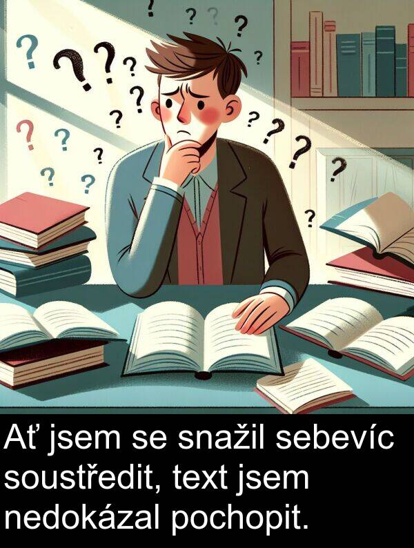 sebevíc: Ať jsem se snažil sebevíc soustředit, text jsem nedokázal pochopit.