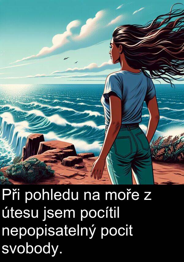 pohledu: Při pohledu na moře z útesu jsem pocítil nepopisatelný pocit svobody.