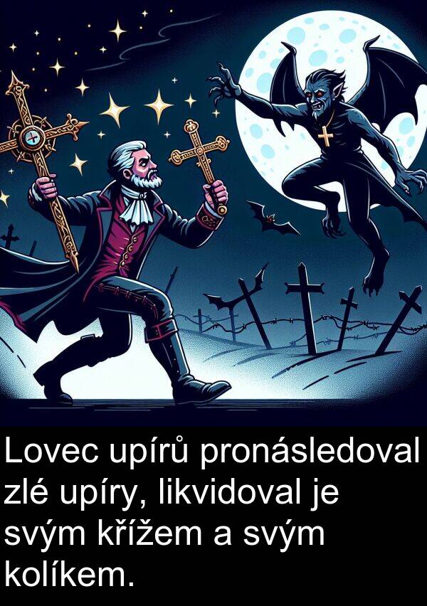 svým: Lovec upírů pronásledoval zlé upíry, likvidoval je svým křížem a svým kolíkem.