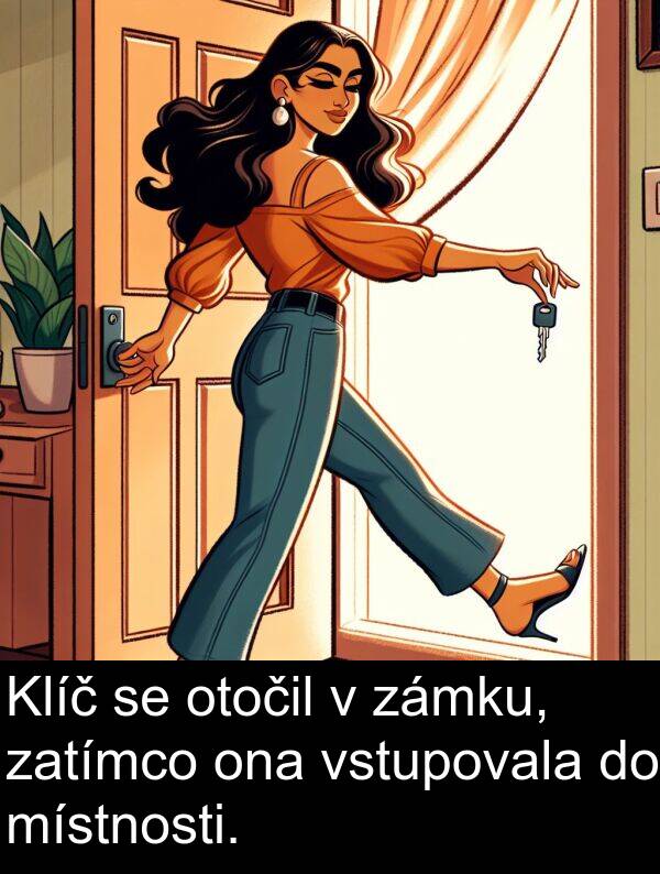 ona: Klíč se otočil v zámku, zatímco ona vstupovala do místnosti.