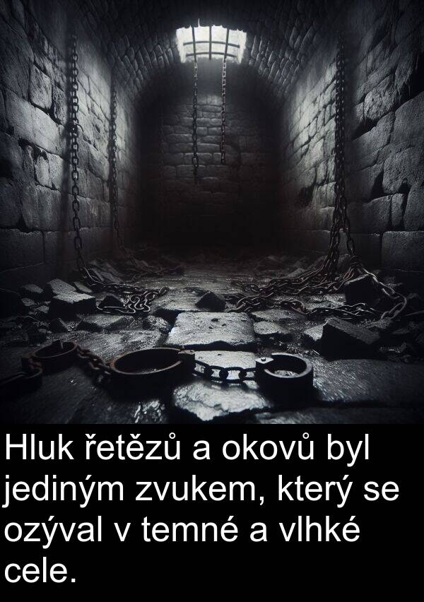 cele: Hluk řetězů a okovů byl jediným zvukem, který se ozýval v temné a vlhké cele.