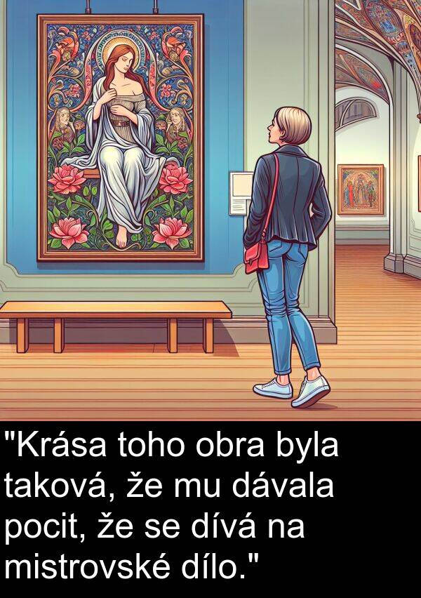 dávala: "Krása toho obra byla taková, že mu dávala pocit, že se dívá na mistrovské dílo."