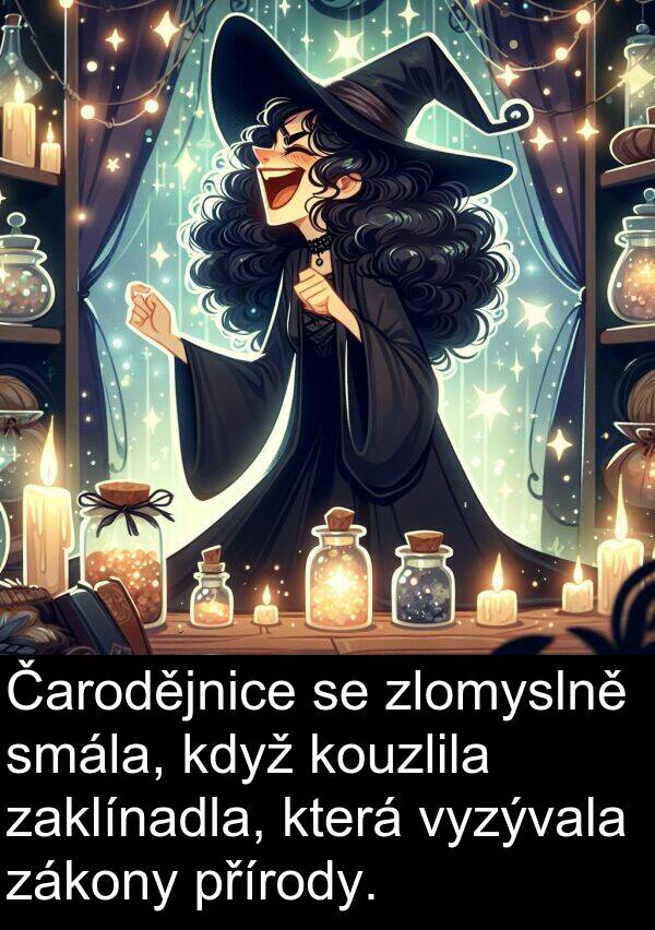 zlomyslně: Čarodějnice se zlomyslně smála, když kouzlila zaklínadla, která vyzývala zákony přírody.