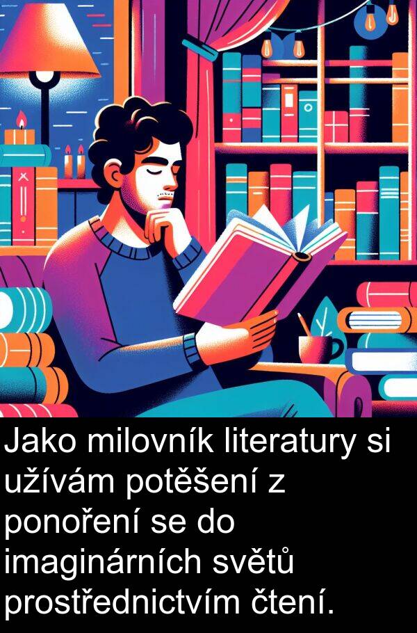 čtení: Jako milovník literatury si užívám potěšení z ponoření se do imaginárních světů prostřednictvím čtení.