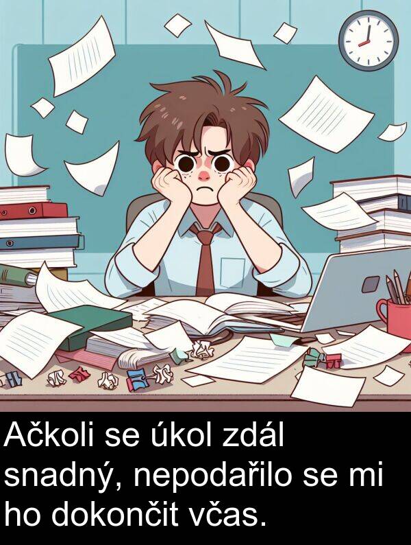 včas: Ačkoli se úkol zdál snadný, nepodařilo se mi ho dokončit včas.