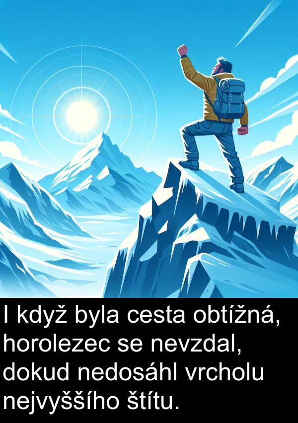 cesta: I když byla cesta obtížná, horolezec se nevzdal, dokud nedosáhl vrcholu nejvyššího štítu.