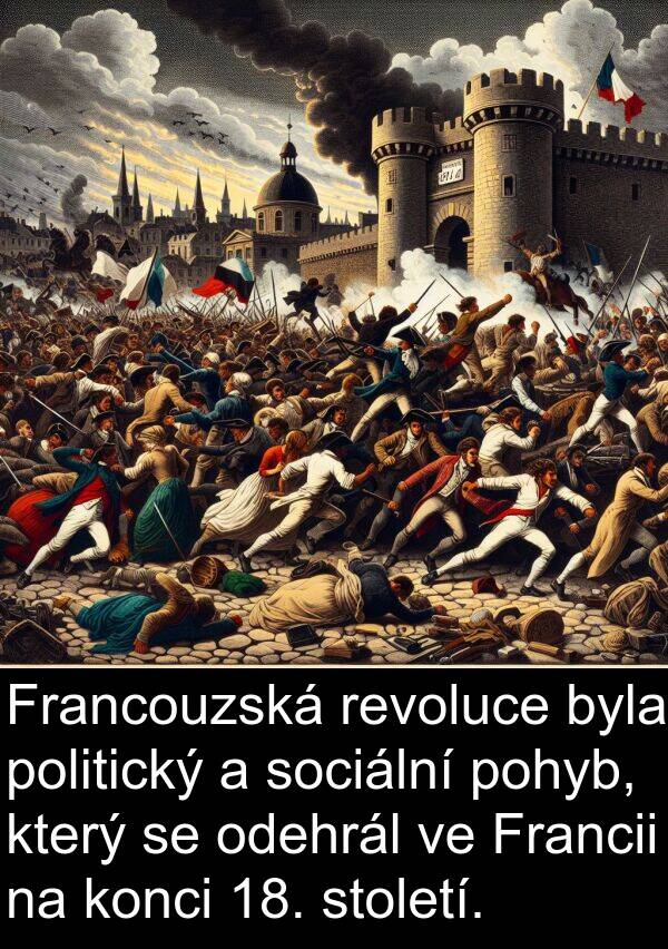 století: Francouzská revoluce byla politický a sociální pohyb, který se odehrál ve Francii na konci 18. století.