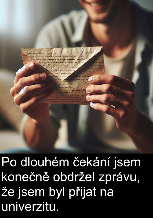 obdržel: Po dlouhém čekání jsem konečně obdržel zprávu, že jsem byl přijat na univerzitu.