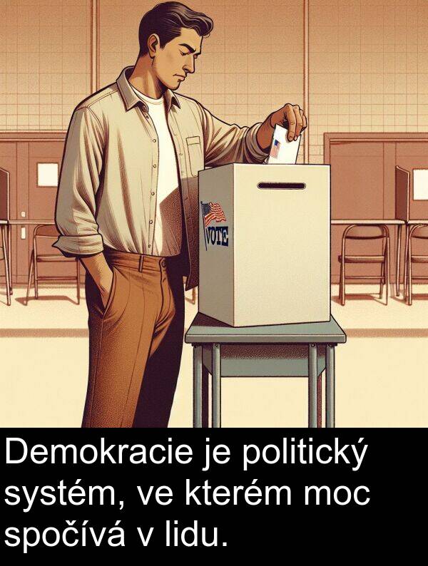politický: Demokracie je politický systém, ve kterém moc spočívá v lidu.