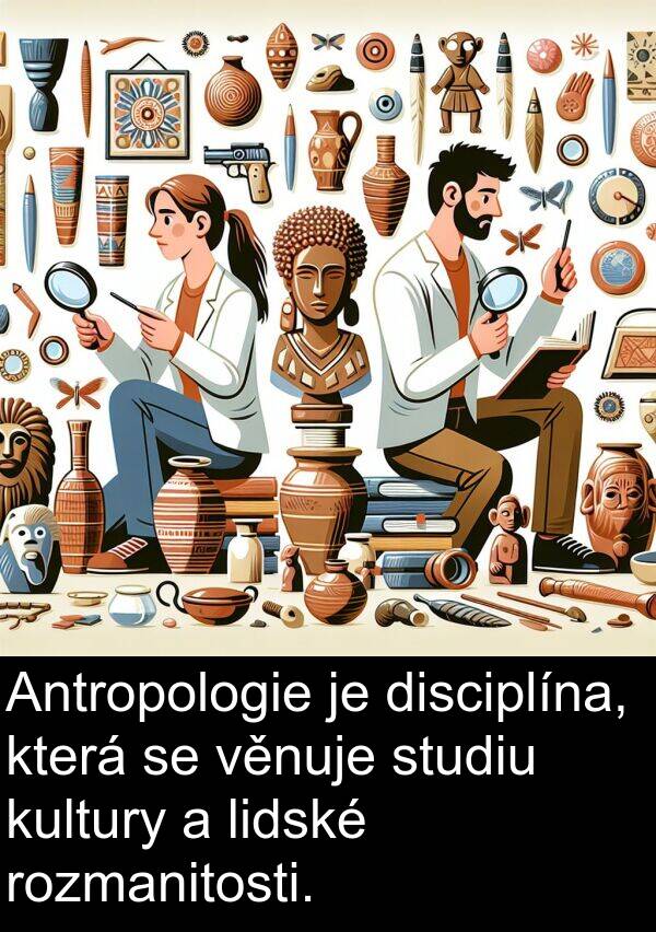 studiu: Antropologie je disciplína, která se věnuje studiu kultury a lidské rozmanitosti.