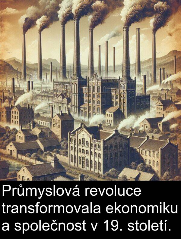 ekonomiku: Průmyslová revoluce transformovala ekonomiku a společnost v 19. století.