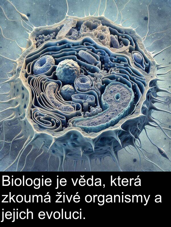 živé: Biologie je věda, která zkoumá živé organismy a jejich evoluci.