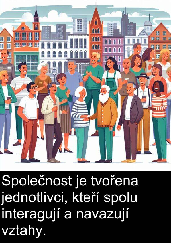 navazují: Společnost je tvořena jednotlivci, kteří spolu interagují a navazují vztahy.