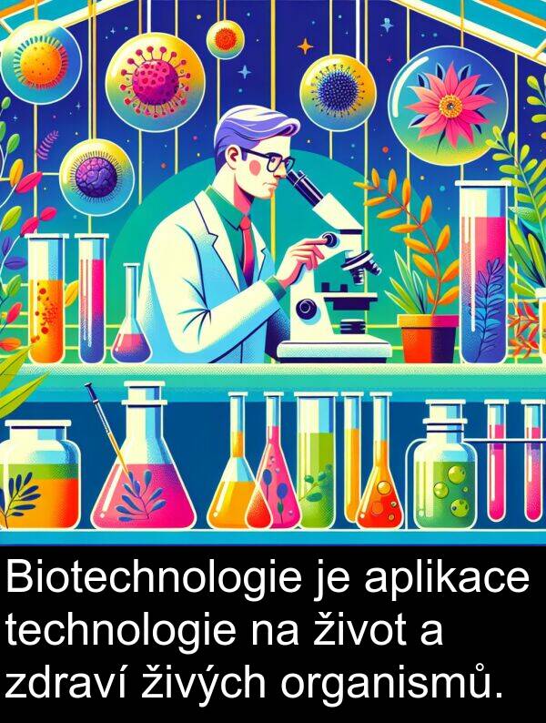 život: Biotechnologie je aplikace technologie na život a zdraví živých organismů.