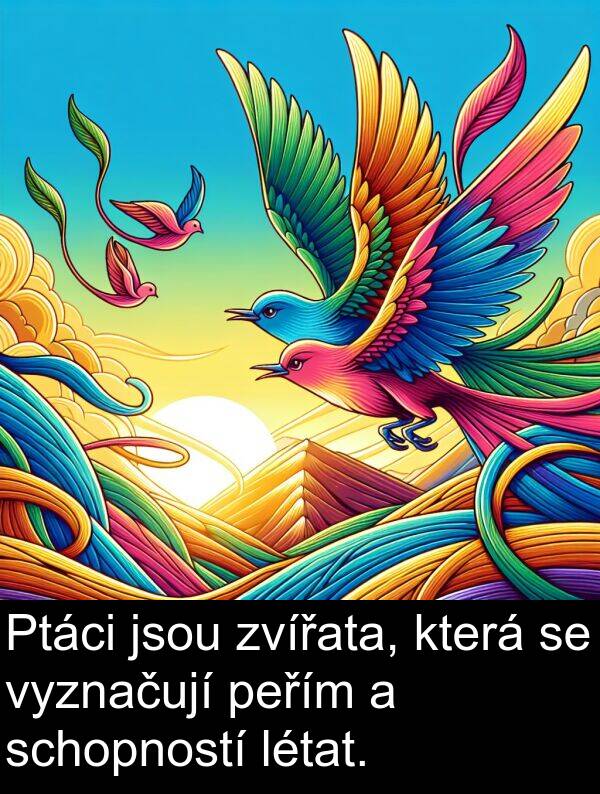 peřím: Ptáci jsou zvířata, která se vyznačují peřím a schopností létat.