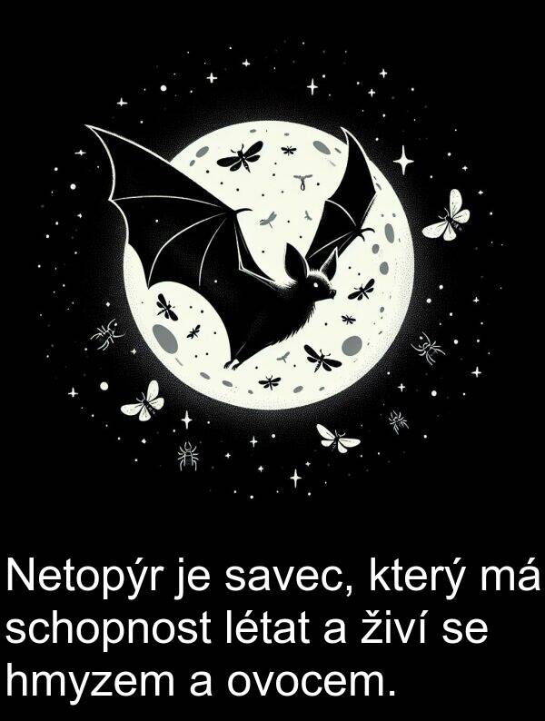 živí: Netopýr je savec, který má schopnost létat a živí se hmyzem a ovocem.