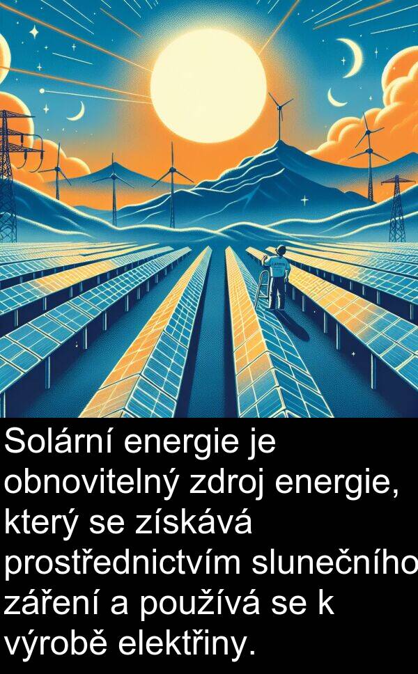 energie: Solární energie je obnovitelný zdroj energie, který se získává prostřednictvím slunečního záření a používá se k výrobě elektřiny.