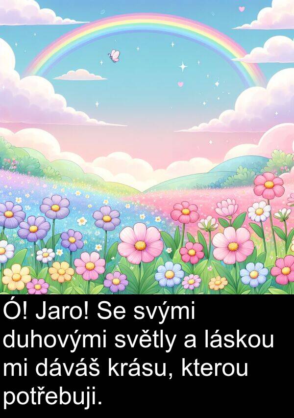 láskou: Ó! Jaro! Se svými duhovými světly a láskou mi dáváš krásu, kterou potřebuji.