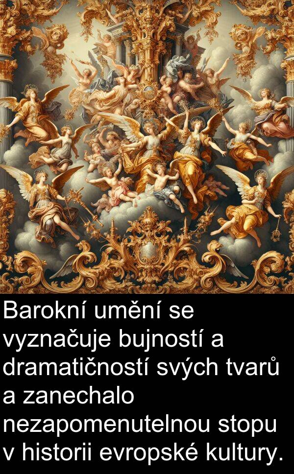 historii: Barokní umění se vyznačuje bujností a dramatičností svých tvarů a zanechalo nezapomenutelnou stopu v historii evropské kultury.