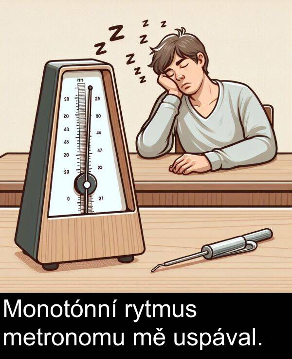 uspával: Monotónní rytmus metronomu mě uspával.