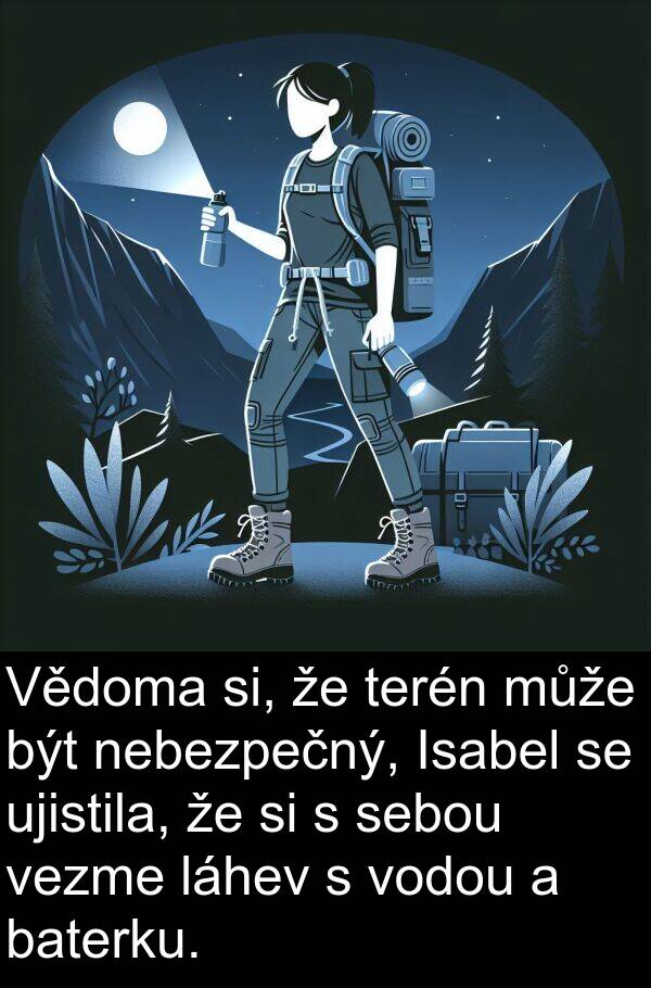 si: Vědoma si, že terén může být nebezpečný, Isabel se ujistila, že si s sebou vezme láhev s vodou a baterku.