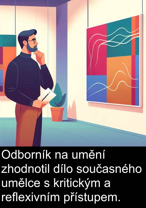 zhodnotil: Odborník na umění zhodnotil dílo současného umělce s kritickým a reflexivním přístupem.