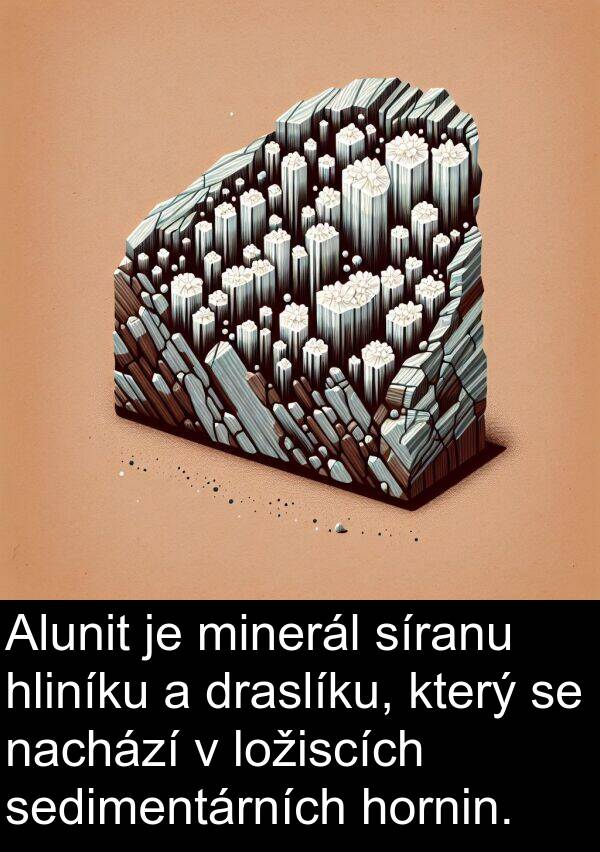 síranu: Alunit je minerál síranu hliníku a draslíku, který se nachází v ložiscích sedimentárních hornin.