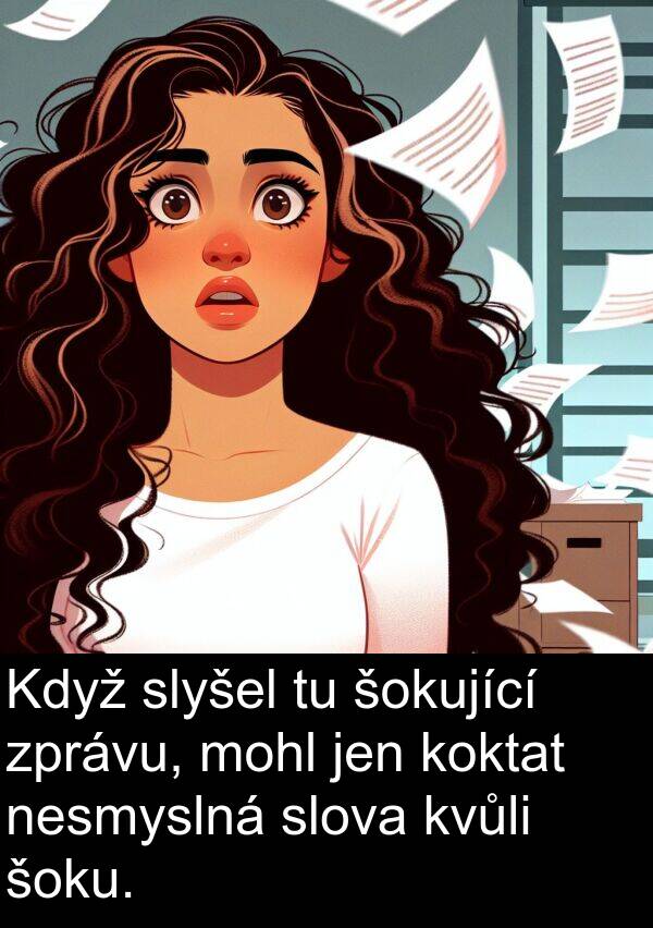 šoku: Když slyšel tu šokující zprávu, mohl jen koktat nesmyslná slova kvůli šoku.