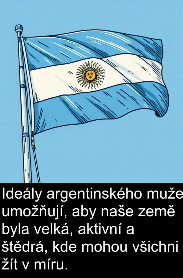 aktivní: Ideály argentinského muže umožňují, aby naše země byla velká, aktivní a štědrá, kde mohou všichni žít v míru.