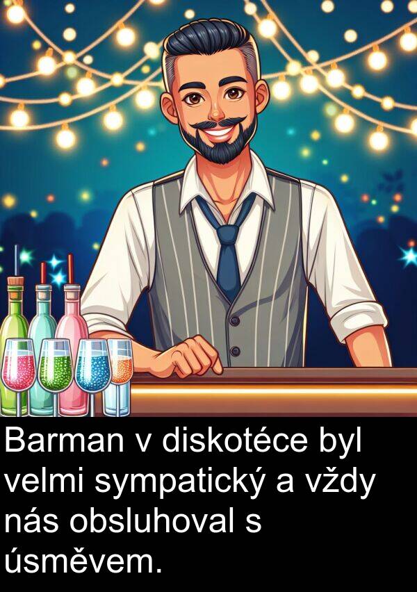 úsměvem: Barman v diskotéce byl velmi sympatický a vždy nás obsluhoval s úsměvem.