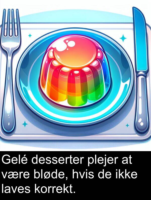 korrekt: Gelé desserter plejer at være bløde, hvis de ikke laves korrekt.