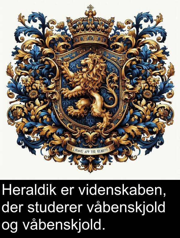 våbenskjold: Heraldik er videnskaben, der studerer våbenskjold og våbenskjold.